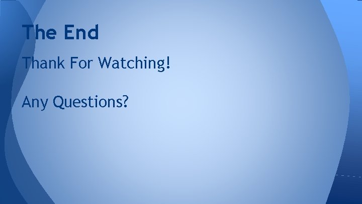 The End Thank For Watching! Any Questions? 