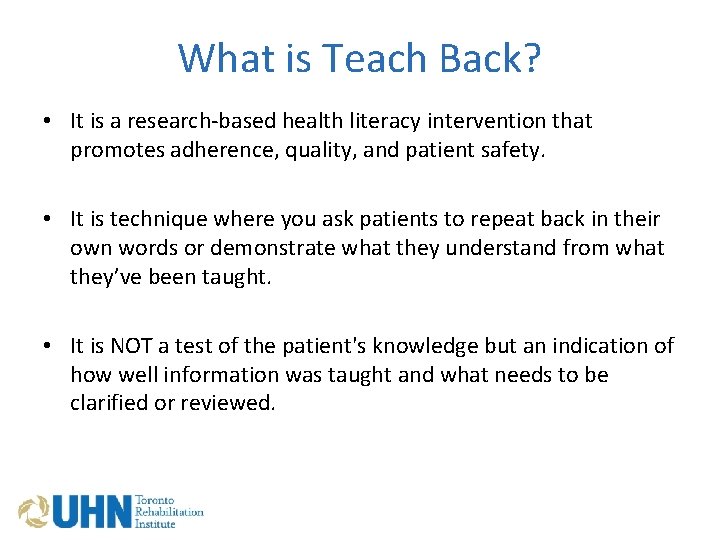 What is Teach Back? • It is a research-based health literacy intervention that promotes