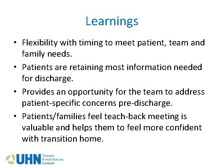 Learnings • Flexibility with timing to meet patient, team and family needs. • Patients