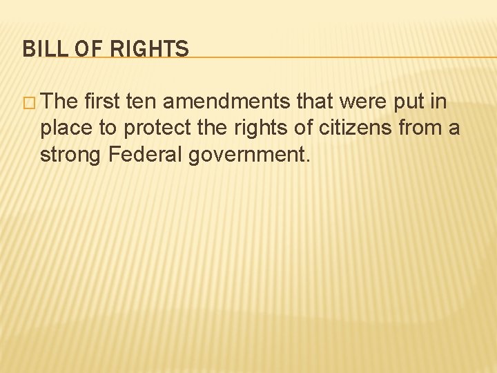 BILL OF RIGHTS � The first ten amendments that were put in place to