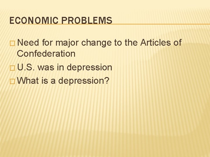 ECONOMIC PROBLEMS � Need for major change to the Articles of Confederation � U.