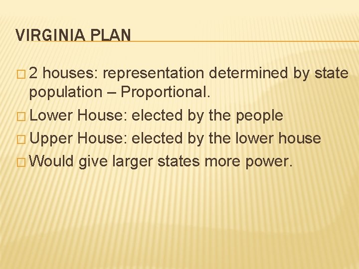 VIRGINIA PLAN � 2 houses: representation determined by state population – Proportional. � Lower