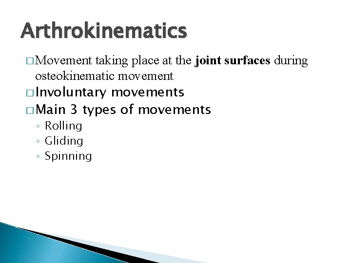 Arthrokinematics � Movement taking place at the joint surfaces during osteokinematic movement � Involuntary