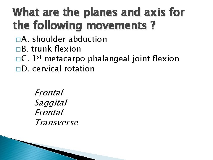 What are the planes and axis for the following movements ? � A. shoulder