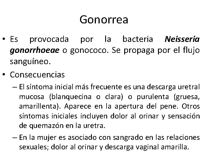 Gonorrea • Es provocada por la bacteria Neisseria gonorrhoeae o gonococo. Se propaga por