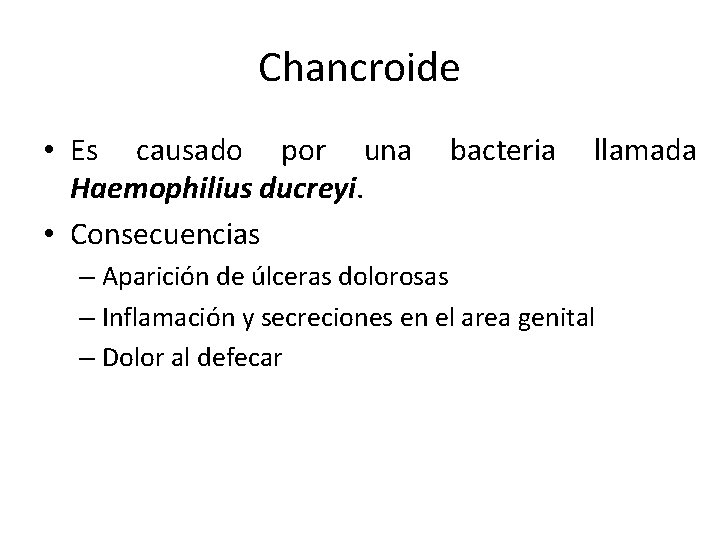 Chancroide • Es causado por una Haemophilius ducreyi. • Consecuencias bacteria llamada – Aparición