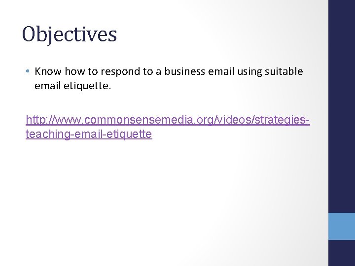 Objectives • Know how to respond to a business email using suitable email etiquette.