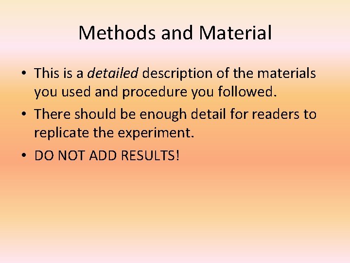 Methods and Material • This is a detailed description of the materials you used