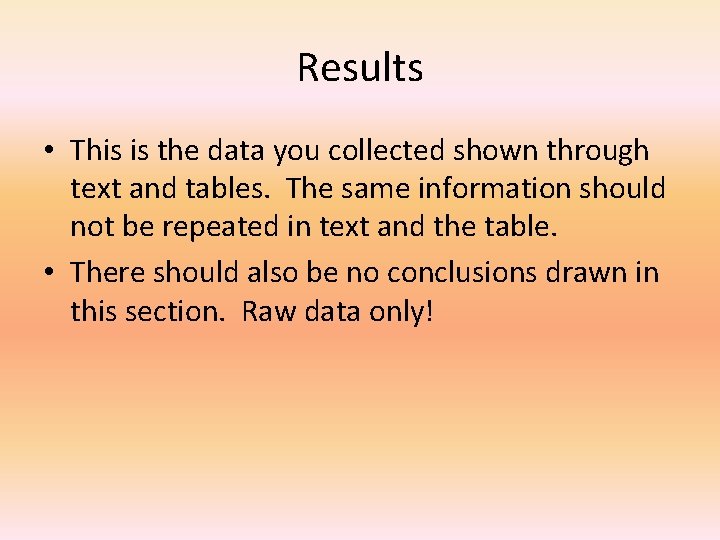 Results • This is the data you collected shown through text and tables. The