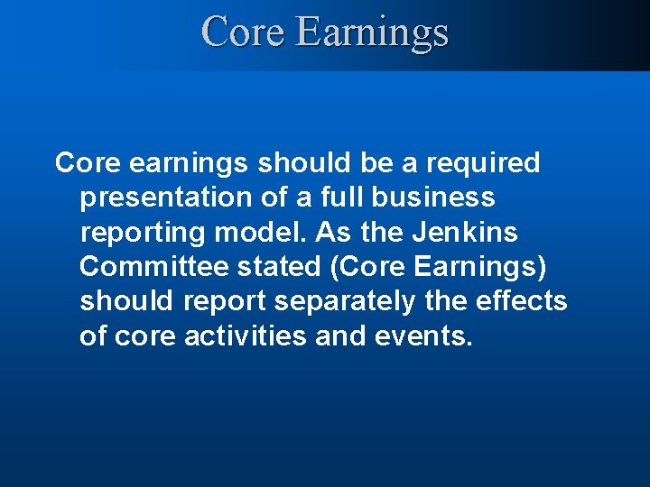 Core Earnings Core earnings should be a required presentation of a full business reporting