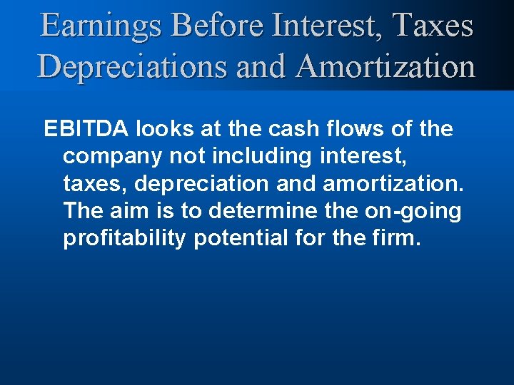 Earnings Before Interest, Taxes Depreciations and Amortization EBITDA looks at the cash flows of