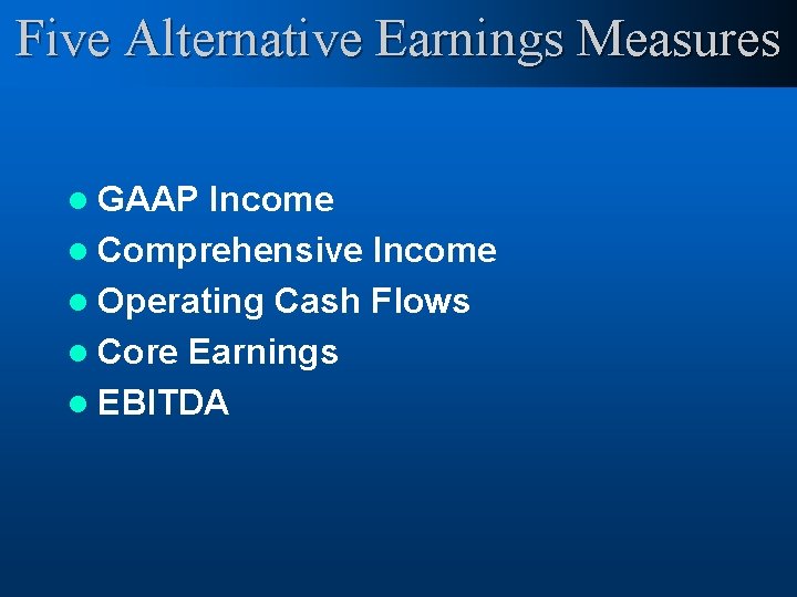 Five Measures Five. Alternative Earnings Measures l GAAP Income l Comprehensive Income l Operating