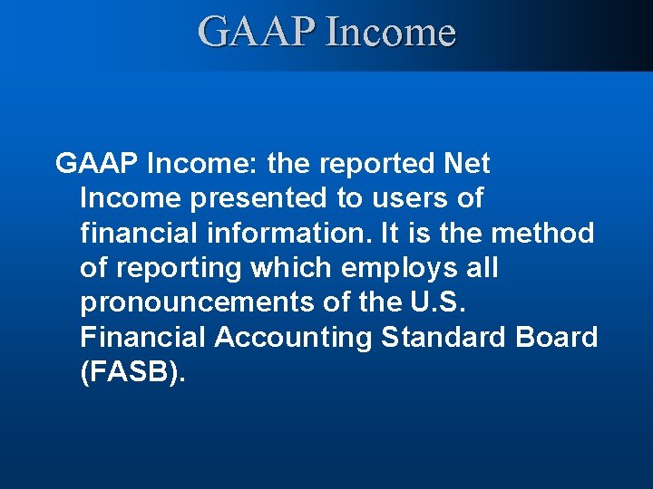 GAAP Income: the reported Net Income presented to users of financial information. It is