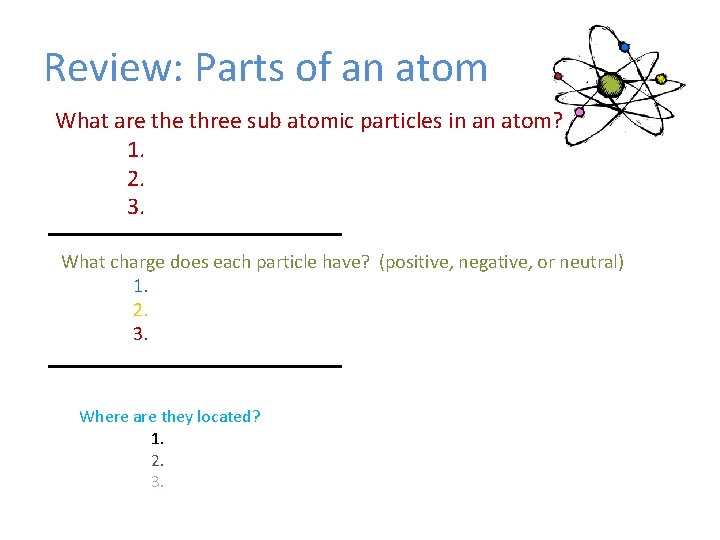 Review: Parts of an atom What are three sub atomic particles in an atom?