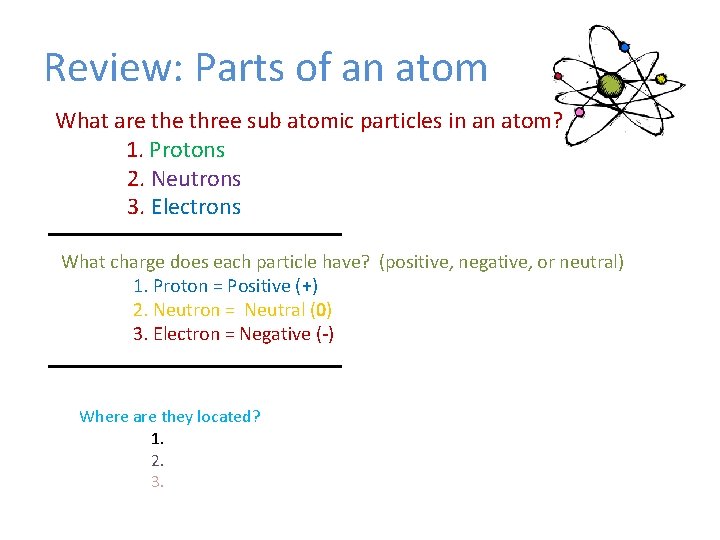 Review: Parts of an atom What are three sub atomic particles in an atom?