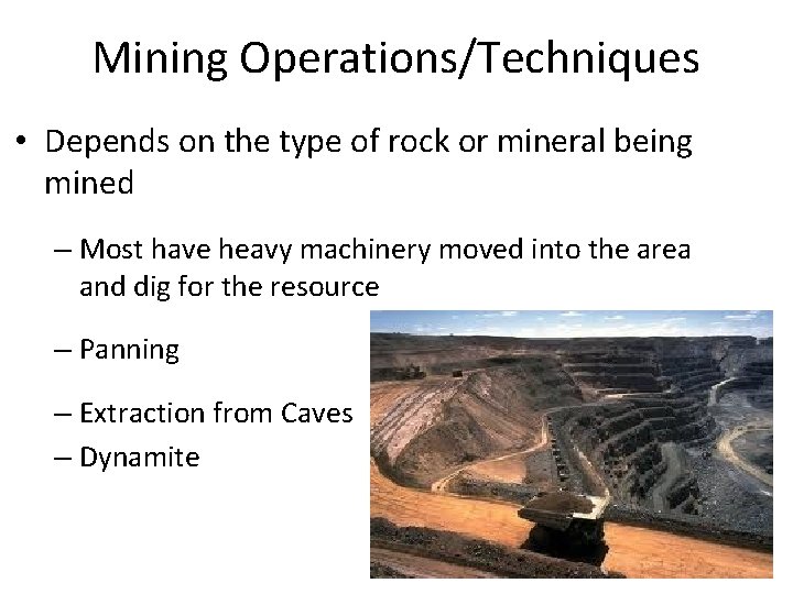 Mining Operations/Techniques • Depends on the type of rock or mineral being mined –