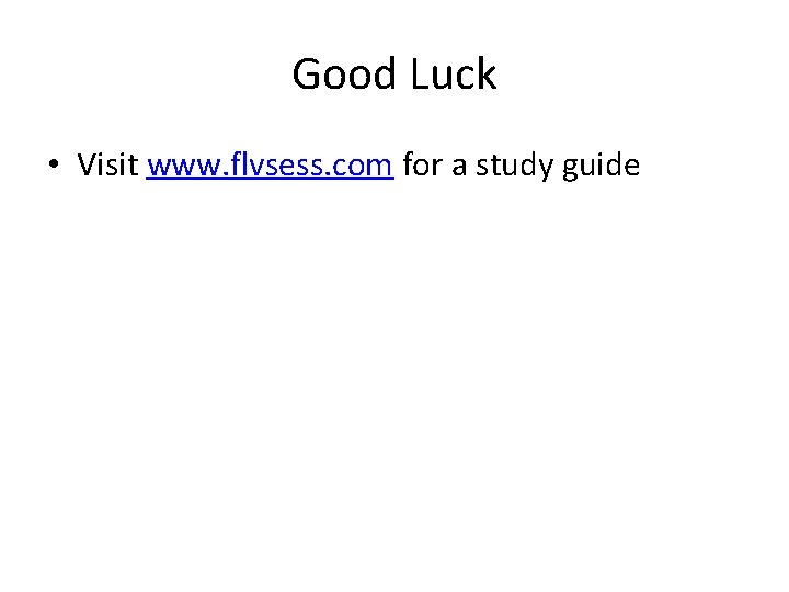 Good Luck • Visit www. flvsess. com for a study guide 