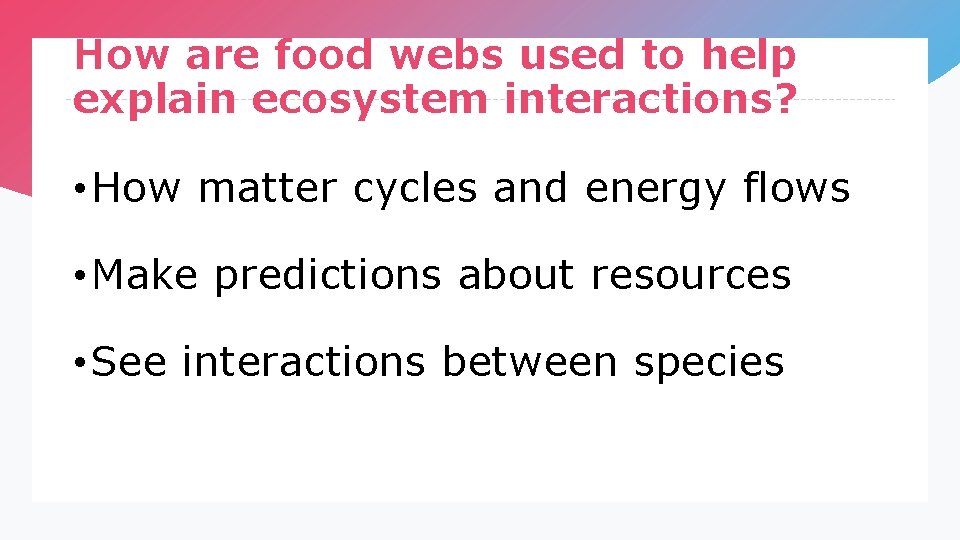 How are food webs used to help explain ecosystem interactions? • How matter cycles