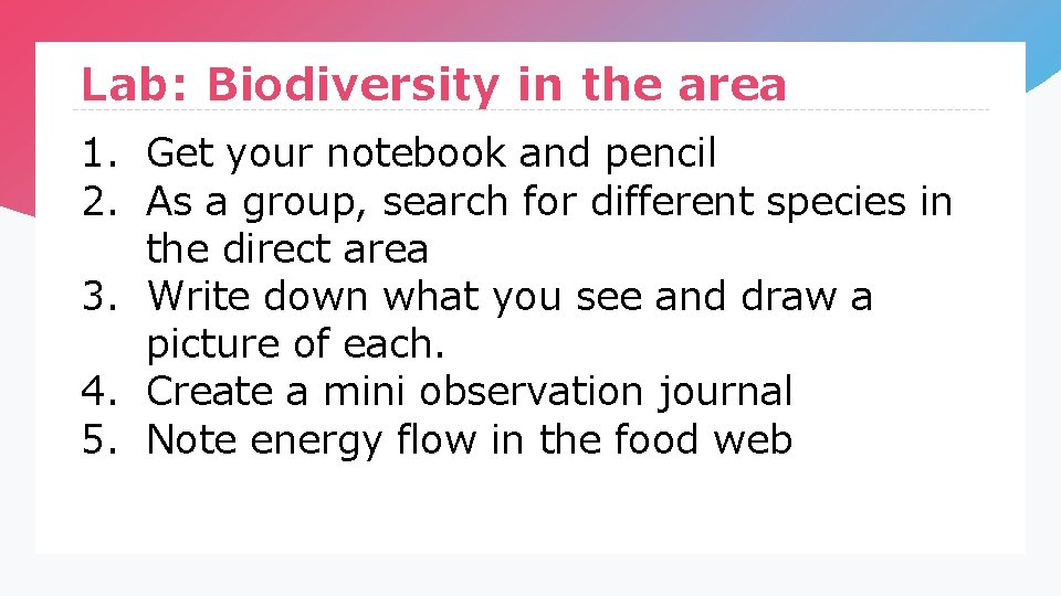 Lab: Biodiversity in the area 1. Get your notebook and pencil 2. As a