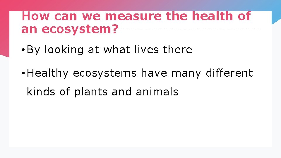 How can we measure the health of an ecosystem? • By looking at what