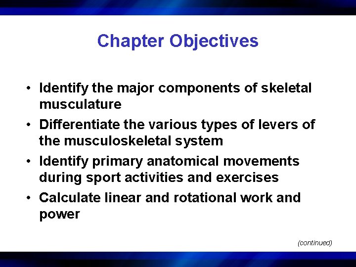Chapter Objectives • Identify the major components of skeletal musculature • Differentiate the various