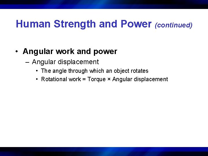 Human Strength and Power (continued) • Angular work and power – Angular displacement •