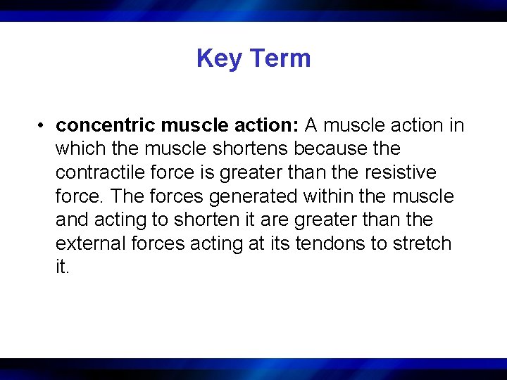 Key Term • concentric muscle action: A muscle action in which the muscle shortens