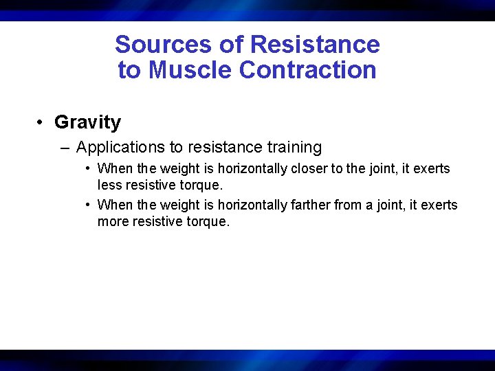 Sources of Resistance to Muscle Contraction • Gravity – Applications to resistance training •