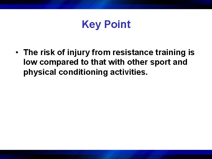 Key Point • The risk of injury from resistance training is low compared to