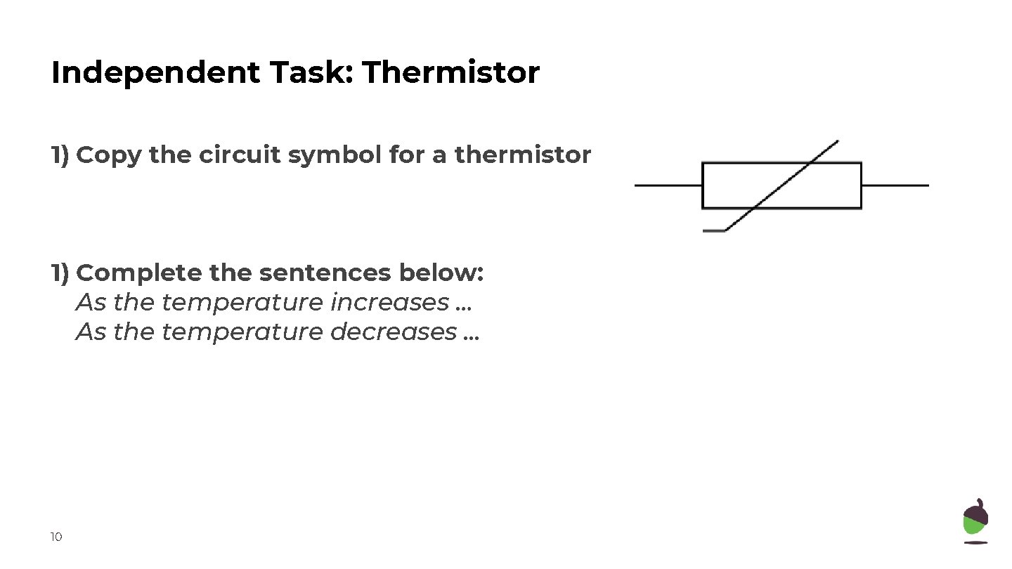 Independent Task: Thermistor 1) Copy the circuit symbol for a thermistor 1) Complete the