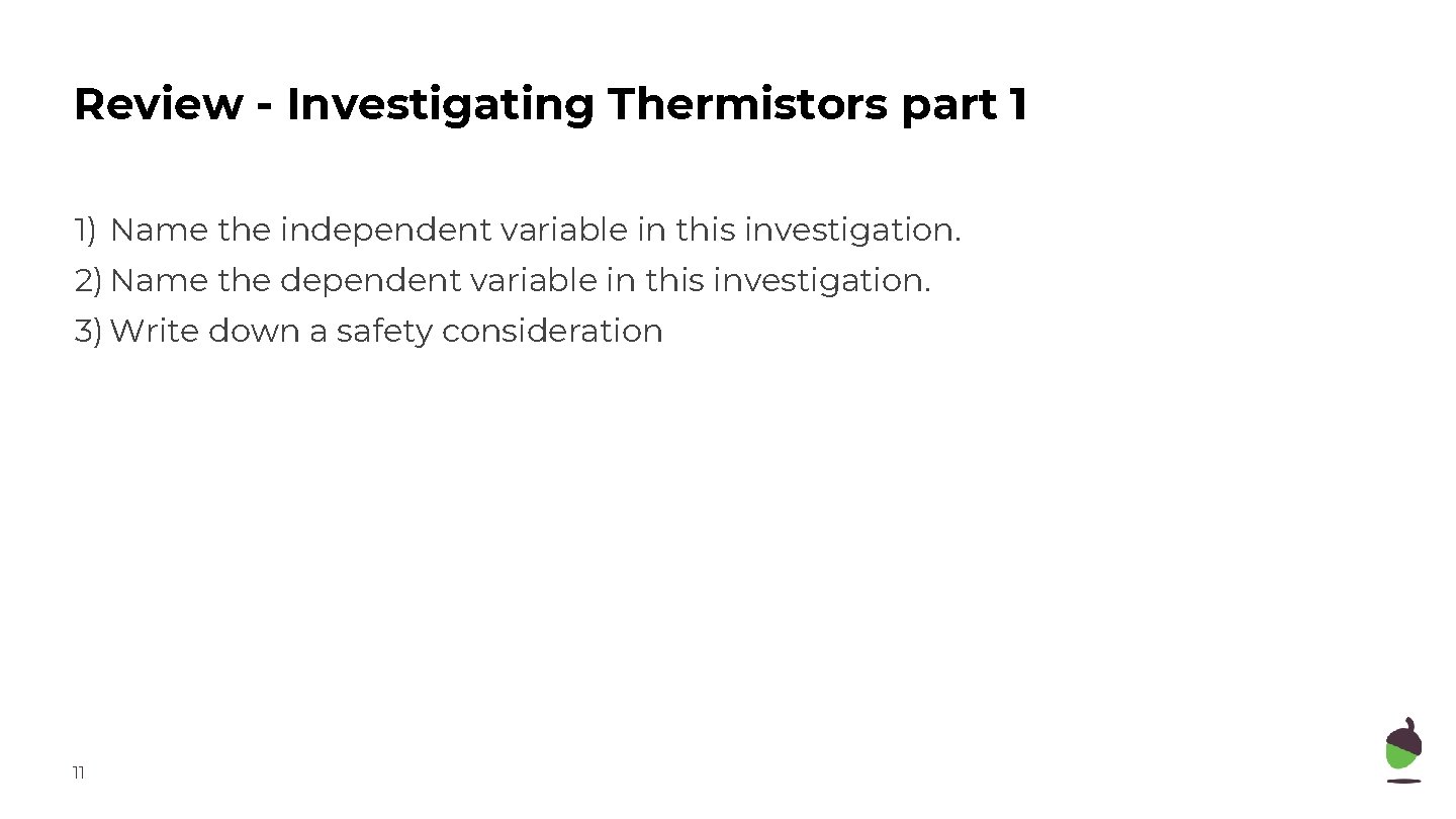 Review - Investigating Thermistors part 1 1) Name the independent variable in this investigation.