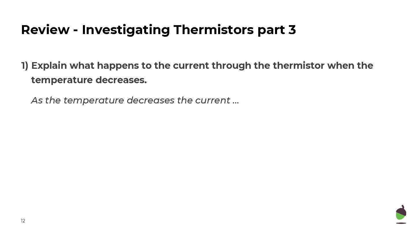 Review - Investigating Thermistors part 3 1) Explain what happens to the current through