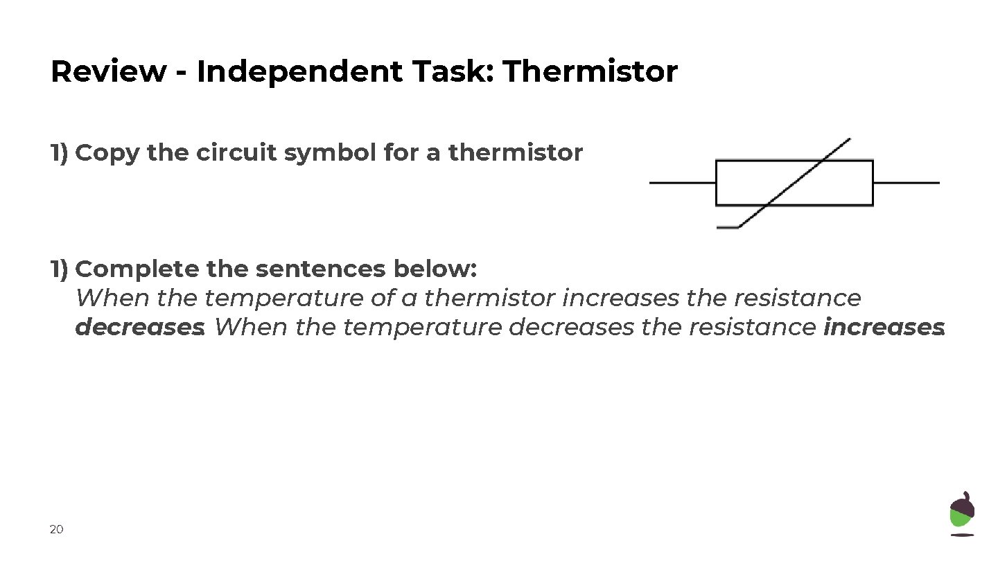 Review - Independent Task: Thermistor 1) Copy the circuit symbol for a thermistor 1)