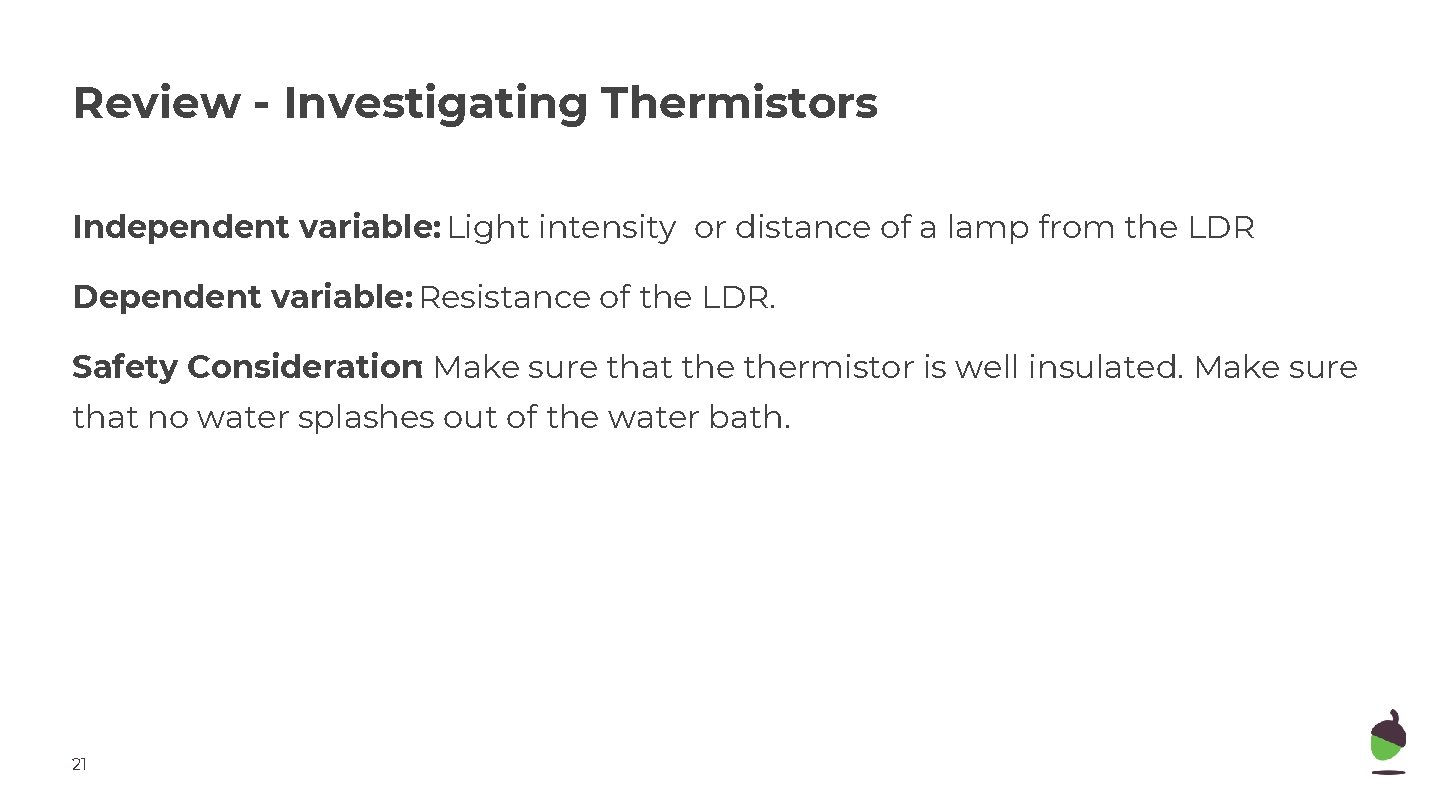 Review - Investigating Thermistors Independent variable: Light intensity or distance of a lamp from