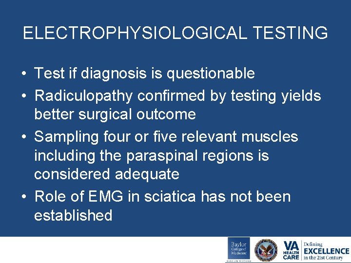 ELECTROPHYSIOLOGICAL TESTING • Test if diagnosis is questionable • Radiculopathy confirmed by testing yields