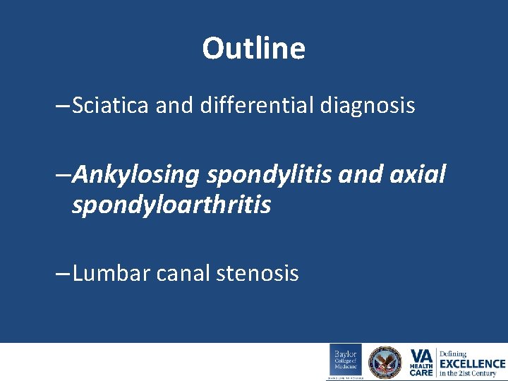 Outline – Sciatica and differential diagnosis –Ankylosing spondylitis and axial spondyloarthritis – Lumbar canal