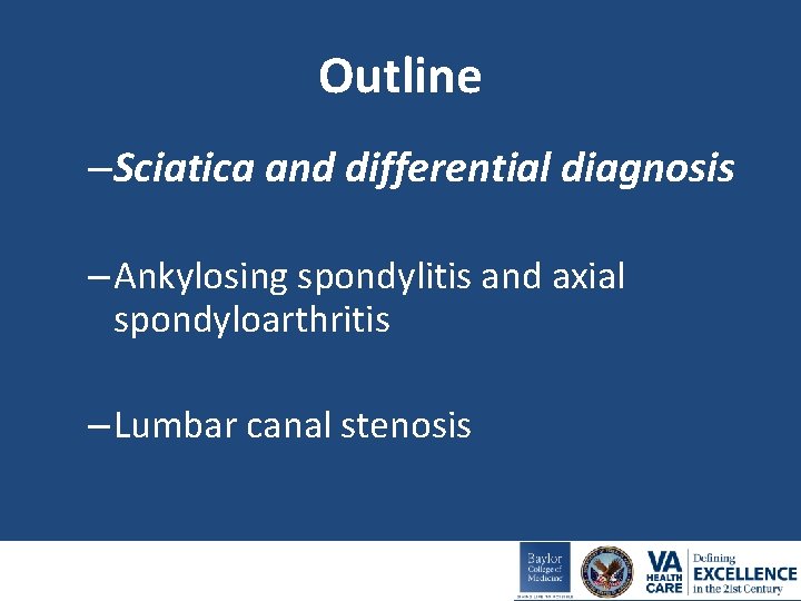 Outline –Sciatica and differential diagnosis – Ankylosing spondylitis and axial spondyloarthritis – Lumbar canal