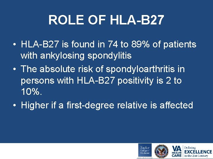 ROLE OF HLA-B 27 • HLA-B 27 is found in 74 to 89% of