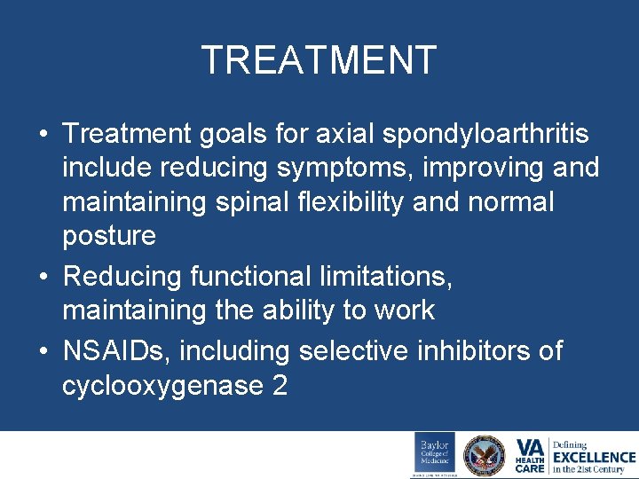 TREATMENT • Treatment goals for axial spondyloarthritis include reducing symptoms, improving and maintaining spinal