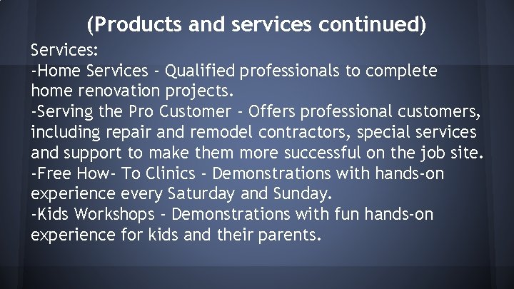 (Products and services continued) Services: -Home Services - Qualified professionals to complete home renovation