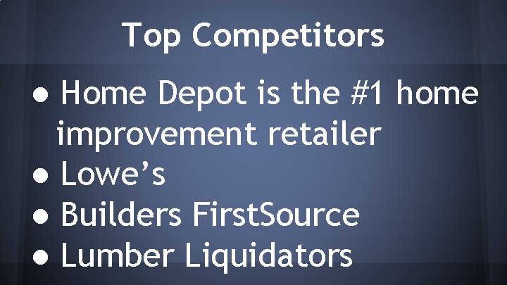 Top Competitors ● Home Depot is the #1 home improvement retailer ● Lowe’s ●