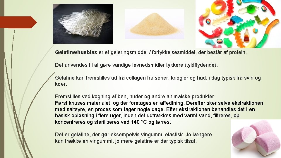 Gelatine/husblas er et geleringsmiddel / fortykkelsesmiddel, der består af protein. Det anvendes til at