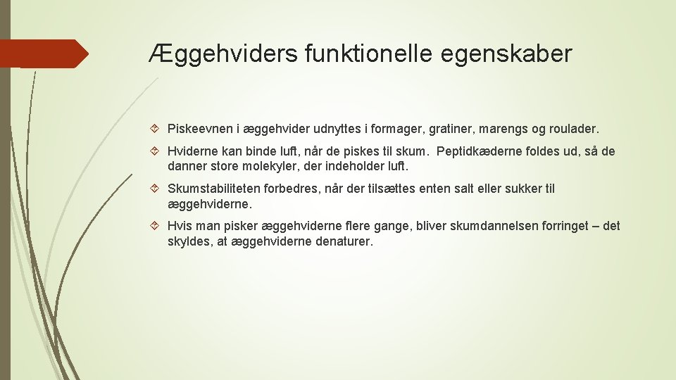 Æggehviders funktionelle egenskaber Piskeevnen i æggehvider udnyttes i formager, gratiner, marengs og roulader. Hviderne