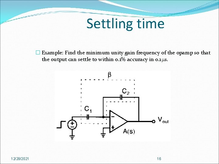 Settling time � Example: Find the minimum unity gain frequency of the opamp so