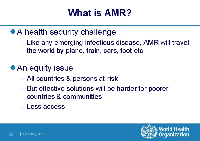 What is AMR? l A health security challenge – Like any emerging infectious disease,