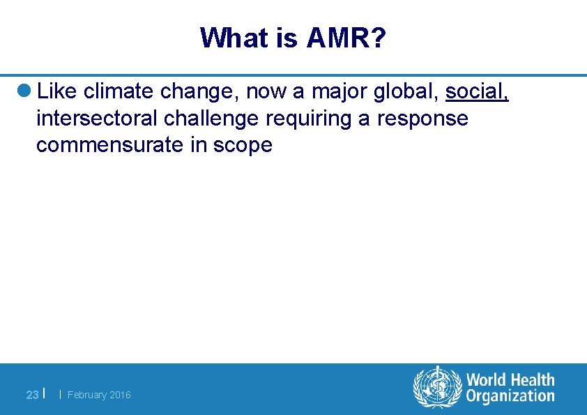 What is AMR? l Like climate change, now a major global, social, intersectoral challenge