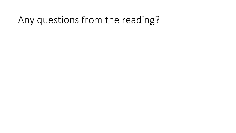 Any questions from the reading?  Any questions from the reading?