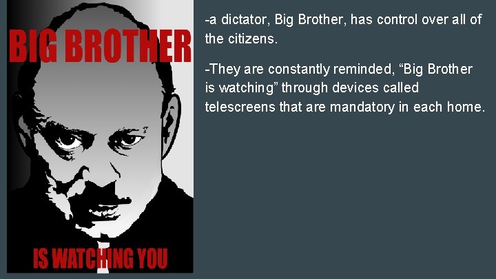 -a dictator, Big Brother, has control over all of the citizens. -They are constantly