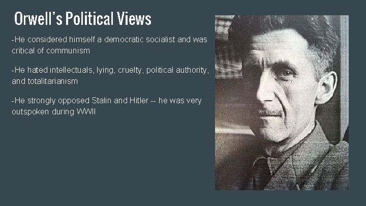 Orwell’s Political Views -He considered himself a democratic socialist and was critical of communism