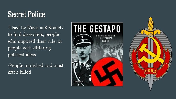 Secret Police -Used by Nazis and Soviets to find dissenters, people who opposed their